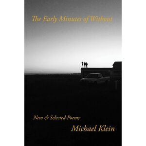 The Early Minutes of Without: New & Selected Poems -- Michael Klein